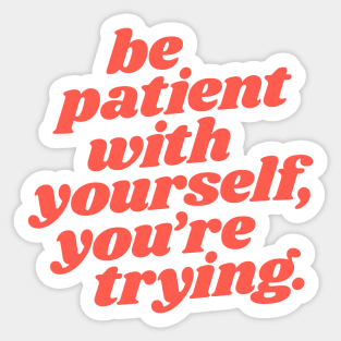 Be Patient With Yourself You're Trying Sticker